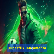 superflix lançamento